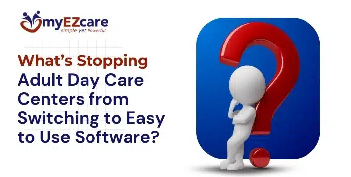 What’s Stopping Adult Day Care Centers from Switching?